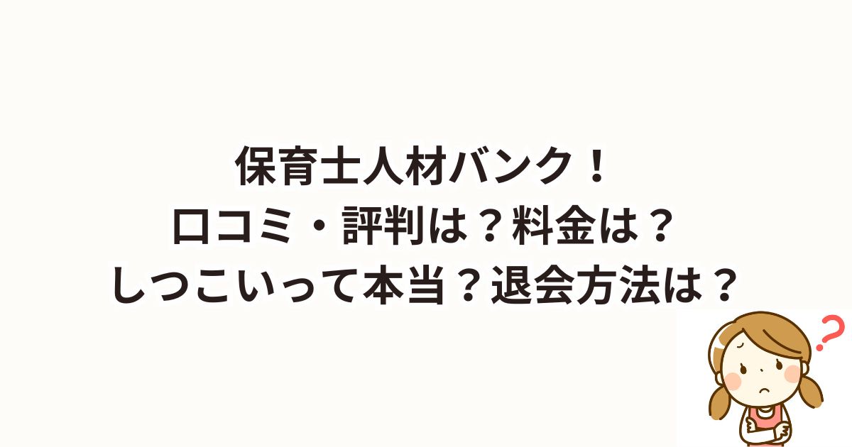 保育士人材バンク！口コミ・評判は？料金は？しつこいって本当？退会方法は？